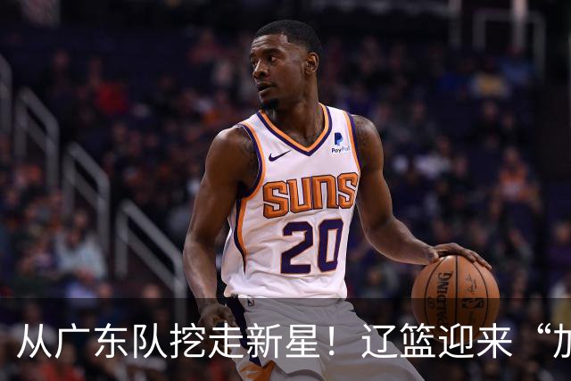 从广东队挖走新星！辽篮迎来“加强版杜润旺”，杜锋失去锋线人才